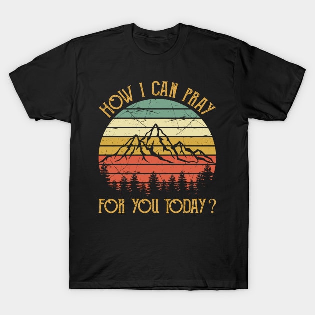 How I Can Pray For You Today Vintage Christian T-Shirt by GreggBartellStyle